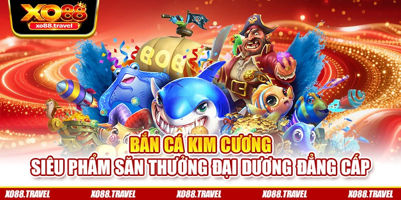 Bắn Cá Kim Cương - Siêu Phẩm Săn Thưởng Đại Dương Đẳng Cấp