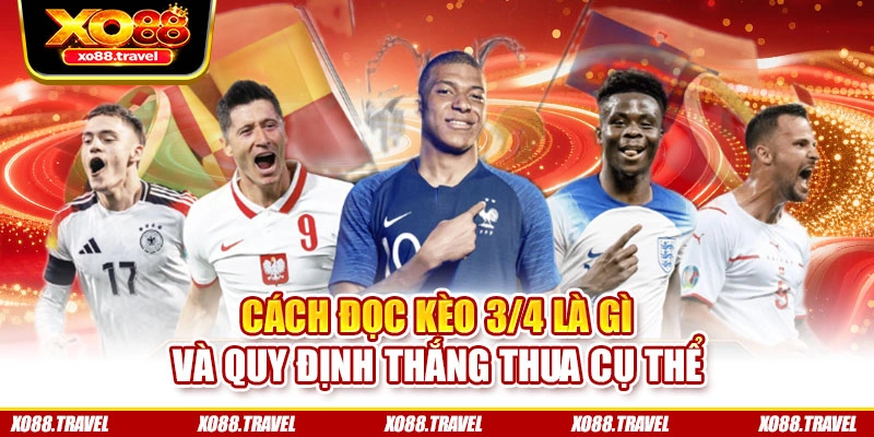 Cách đọc kèo 3/4 là gì và quy định thắng thua cụ thể
