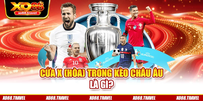 Cửa X (Hòa) trong kèo châu Âu là gì?