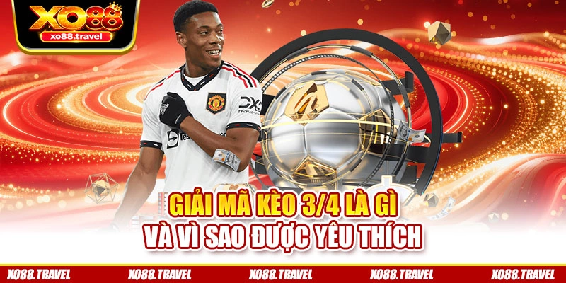 Giải mã kèo 3/4 là gì và vì sao được yêu thích