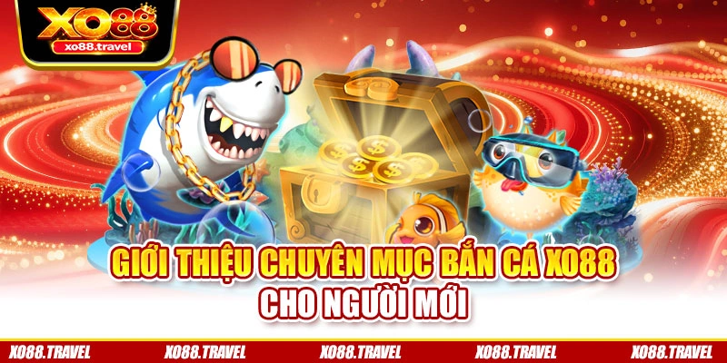 Giới thiệu chuyên mục bắn cá XO88 cho người mới