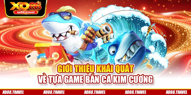Giới thiệu khái quát về tựa game Bắn Cá Kim Cương