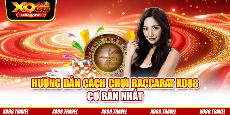 Hướng dẫn cách chơi Baccarat XO88 cơ bản nhất
