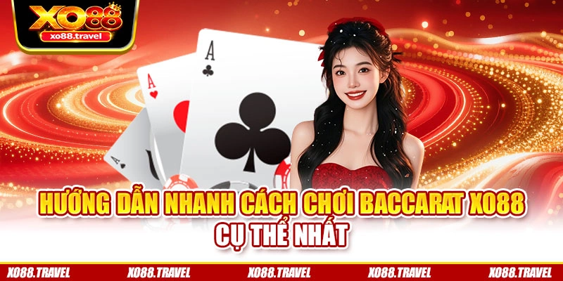 Hướng dẫn nhanh cách chơi Baccarat XO88 cụ thể nhất