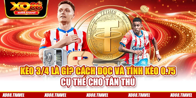 Kèo 3/4 Là Gì? Cách Đọc Và Tính Kèo 0.75 Cụ Thể Cho Tân Thủ
