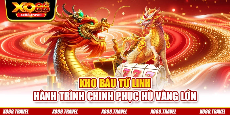 Kho Báu Tứ Linh – Hành trình chinh phục hũ vàng lớn