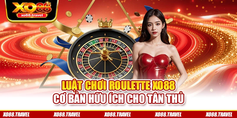 Luật chơi Roulette XO88 cơ bản hữu ích cho tân thủ