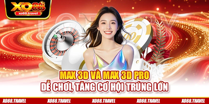 Max 3D và Max 3D Pro – Dễ chơi, tăng cơ hội trúng lớn