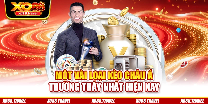 Một vài loại kèo châu Á thường thấy nhất hiện nay