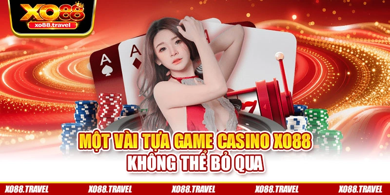 Một vài tựa game Casino XO88 không thể bỏ qua