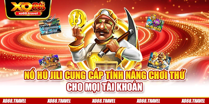 Nổ hũ Jili cung cấp tính năng chơi thử cho mọi tài khoản