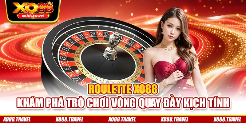 Roulette XO88 - Khám Phá Trò Chơi Vòng Quay Đầy Kịch Tính