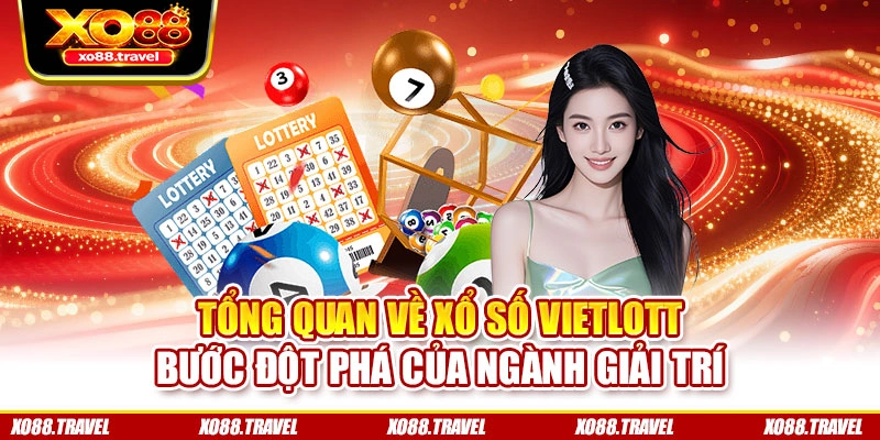 Tổng quan về xổ số Vietlott – Bước đột phá của ngành giải trí